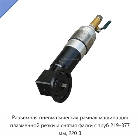 Разъёмная пневматическая рамная машина для плазменной резки и снятия фаски с труб 219–377 мм, 220 В