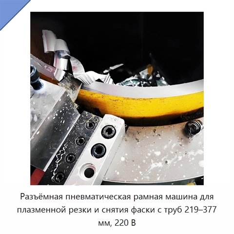 Разъёмная пневматическая рамная машина для плазменной резки и снятия фаски с труб 219–377 мм, 220 В