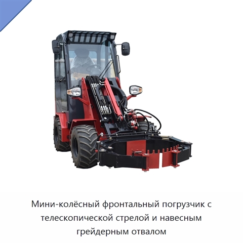 Мини-колёсный фронтальный погрузчик с телескопической стрелой и навесным грейдерным отвалом