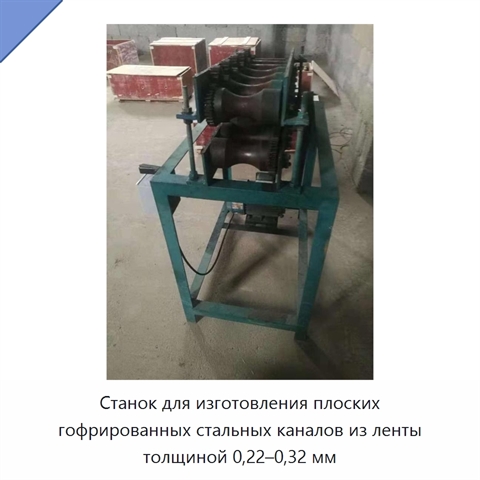 Станок для изготовления плоских гофрированных стальных каналов из ленты толщиной 0,22–0,32 мм