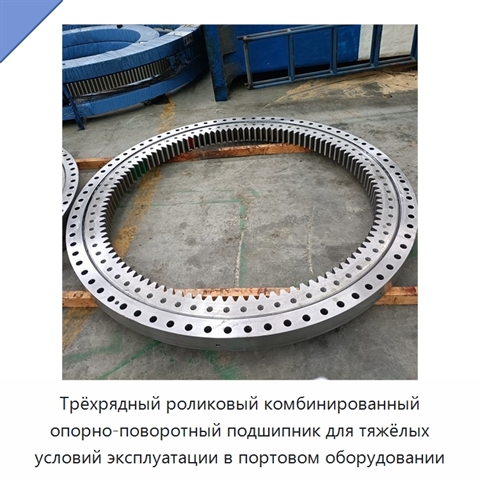 Трёхрядный роликовый комбинированный опорно-поворотный подшипник для тяжёлых условий эксплуатации в портовом оборудовании