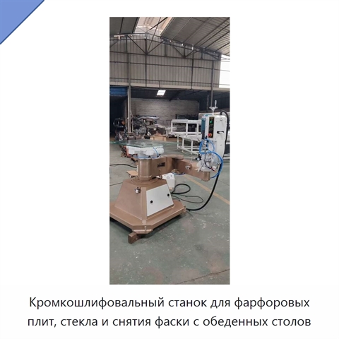 Кромкошлифовальный станок для фарфоровых плит, стекла и снятия фаски с обеденных столов