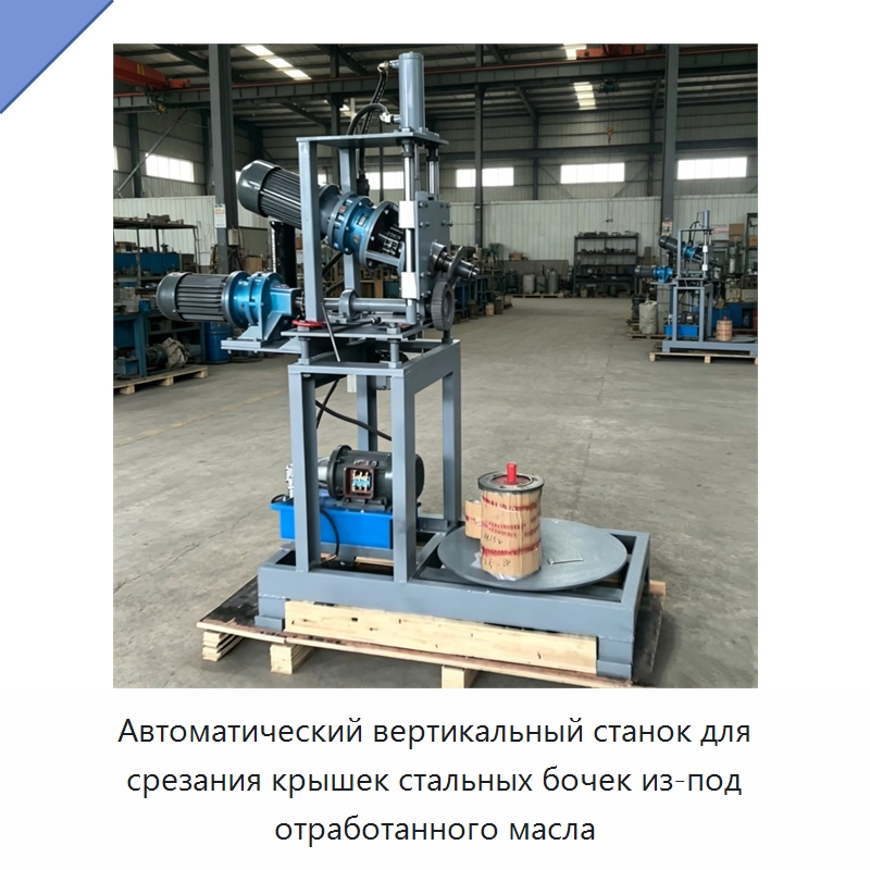 Автоматический вертикальный станок для срезания крышек стальных бочек из-под отработанного масла — Строительная техника
