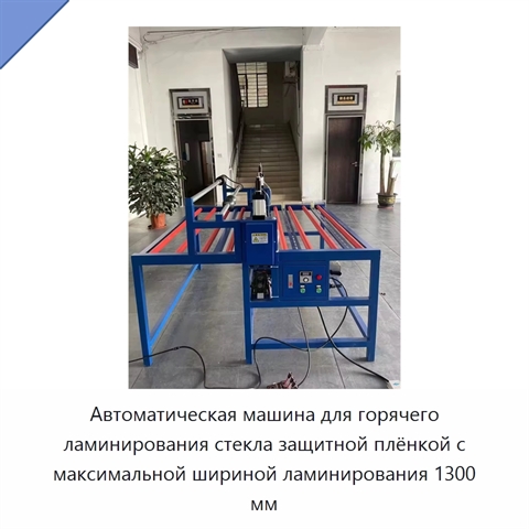 Автоматическая машина для горячего ламинирования стекла защитной плёнкой с максимальной шириной ламинирования 1300 мм
