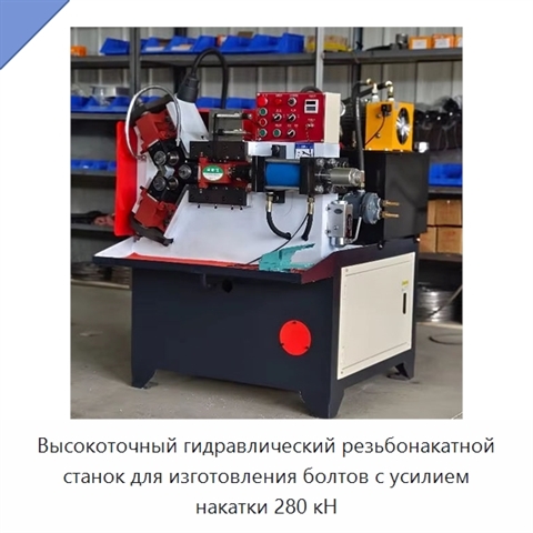 Высокоточный гидравлический резьбонакатной станок для изготовления болтов с усилием накатки 280 кН