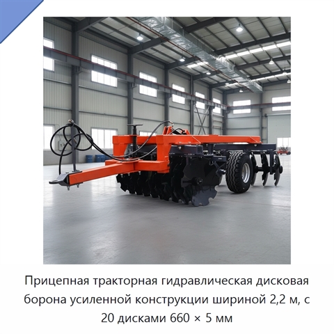 Прицепная тракторная гидравлическая дисковая борона усиленной конструкции шириной 2,2 м, с 20 дисками 660 × 5 мм