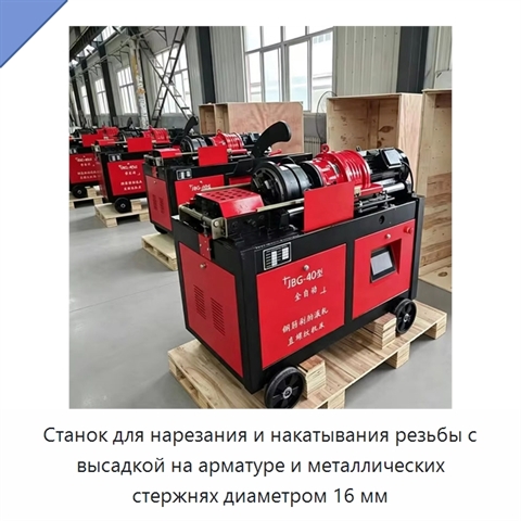 Станок для нарезания и накатывания резьбы с высадкой на арматуре и металлических стержнях диаметром 16 мм