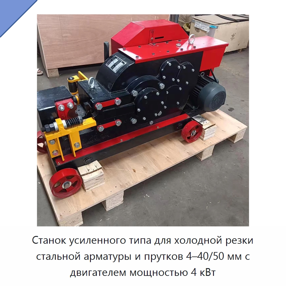 Станок усиленного типа для холодной резки стальной арматуры и прутков 4–40/50 мм с двигателем мощностью 4 кВт — Металлорежущие станки