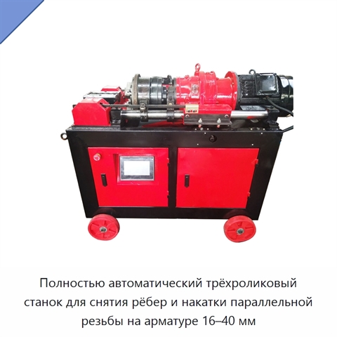 Полностью автоматический трёхроликовый станок для снятия рёбер и накатки параллельной резьбы на арматуре 16–40 мм