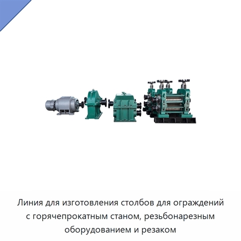 Линия для изготовления столбов для ограждений с горячепрокатным станом, резьбонарезным оборудованием и резаком