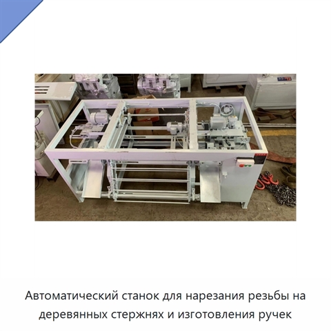 Автоматический станок для нарезания резьбы на деревянных стержнях и изготовления ручек